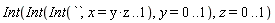 Int(Int(Int(``, x = y*z .. 1), y = 0 .. 1), z = 0 .. 1)