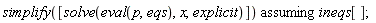 `assuming`([simplify([solve(eval(p, eqs), x, explicit)])], [ineqs[]])