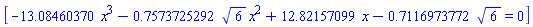 [-13.08460370*x^3-.7573725292*6^(1/2)*x^2+12.82157099*x-.7116973772*6^(1/2) = 0]