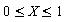 0 <= X and X <= 1