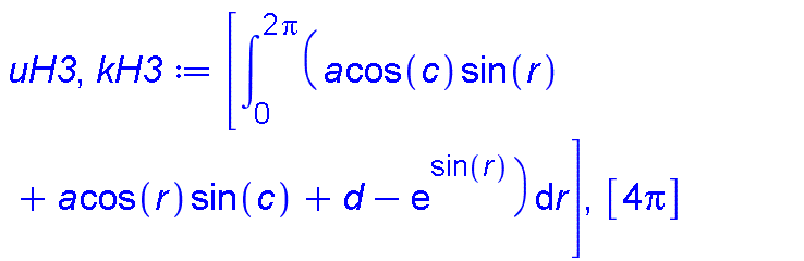 [int(a*cos(c)*sin(r)+a*cos(r)*sin(c)+d-exp(sin(r)), r = 0 .. 2*Pi)], [4*Pi]
