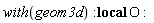 with(geom3d); _local(O)