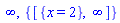 infinity, {[{x = 2}, infinity]}