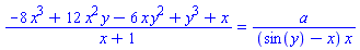 (-8*x^3+12*x^2*y-6*x*y^2+y^3+x)/(x+1) = a/((sin(y)-x)*x)