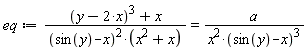 eq := ((y-2*x)^3+x)/((sin(y)-x)^2*(x^2+x)) = a/(x^2*(sin(y)-x)^3)