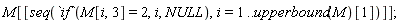 M[[seq(`if`(M[i, 3] = 2, i, NULL), i = 1 .. upperbound(M)[1])]]