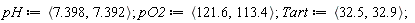 pH := `<,>`(7.398, 7.392); pO2 := `<,>`(121.6, 113.4); Tart := `<,>`(32.5, 32.9)