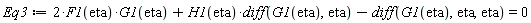 Eq3 := 2*F1(eta)*G1(eta)+H1(eta)*(diff(G1(eta), eta))-(diff(G1(eta), eta, eta)) = 0