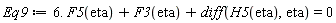 Eq9 := 6.*F5(eta)+F3(eta)+diff(H5(eta), eta) = 0