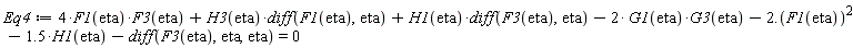 Eq4 := 4*F1(eta)*F3(eta)+H3(eta)*(diff(F1(eta), eta))+H1(eta)*(diff(F3(eta), eta))-2*G1(eta)*G3(eta)-2.*F1(eta)^2-1.5*H1(eta)-(diff(F3(eta), eta, eta)) = 0