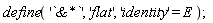 define('`&*`', 'flat', 'identity' = E)