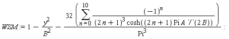 WSM := 1-y^2/B^2-32*(sum((-1)^n/((2*n+1)^3*cosh((2*n+1)*Pi*A/(2*B))), n = 0 .. 10))/Pi^3