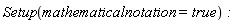Setup(mathematicalnotation = true)