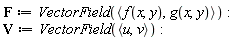 F := VectorField(`<,>`(f(x, y), g(x, y))); V := VectorField(`<,>`(u, v))