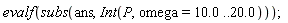 evalf(subs(ans, Int(P, omega = 10.0 .. 20.0)))