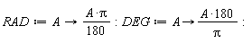 RAD := proc (A) options operator, arrow; (1/180)*A*Pi end proc; DEG := proc (A) options operator, arrow; 180*A/Pi end proc