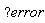 Typesetting:-mrow(Typesetting:-mo("?", mathvariant = "normal", fence = "false", separator = "false", stretchy = "false", symmetric = "false", largeop = "false", movablelimits = "false", accent = "false", lspace = "0.1111111em", rspace = "0.1111111em"), Typesetting:-mi("error", italic = "true", mathvariant = "italic"))