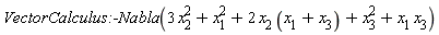VectorCalculus:-`*`(`VectorCalculus:-Nabla`, VectorCalculus:-`+`(VectorCalculus:-`+`(VectorCalculus:-`+`(VectorCalculus:-`+`(VectorCalculus:-`*`(3, x[2]^2), x[1]^2), VectorCalculus:-`*`(VectorCalculus:-`*`(2, x[2]), VectorCalculus:-`+`(x[1], x[3]))), x[3]^2), VectorCalculus:-`*`(x[1], x[3])))