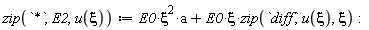 zip(`*`, E2, u(xi)) := E0*xi^2*a+E0*xi*zip(diff, u(xi), xi):