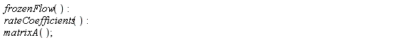frozenFlow(); rateCoefficients(); matrixA()