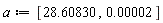 a := [28.60830, 0.2e-4]