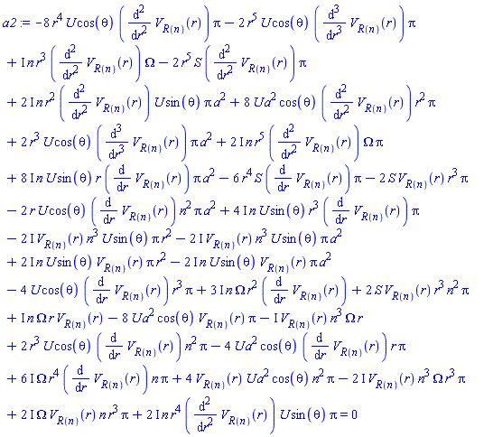 (8*I)*n*U*sin(theta)*r*(diff(V[R(n)](r), r))*Pi*a^2+(2*I)*n*r^2*(diff(diff(V[R(n)](r), r), r))*U*sin(theta)*Pi*a^2-2*r^5*S*(diff(diff(V[R(n)](r), r), r))*Pi-6*r^4*S*(diff(V[R(n)](r), r))*Pi-2*S*V[R(n)](r)*r^3*Pi-2*r*U*cos(theta)*(diff(V[R(n)](r), r))*n^2*Pi*a^2+(4*I)*n*U*sin(theta)*r^3*(diff(V[R(n)](r), r))*Pi+(2*I)*n*r^4*(diff(diff(V[R(n)](r), r), r))*U*sin(theta)*Pi-(2*I)*V[R(n)](r)*n^3*U*sin(theta)*Pi*r^2-(2*I)*V[R(n)](r)*n^3*U*sin(theta)*Pi*a^2+(2*I)*n*U*sin(theta)*V[R(n)](r)*Pi*r^2-(2*I)*n*U*sin(theta)*V[R(n)](r)*Pi*a^2-4*U*cos(theta)*(diff(V[R(n)](r), r))*r^3*Pi-8*r^4*U*cos(theta)*(diff(diff(V[R(n)](r), r), r))*Pi-2*r^5*U*cos(theta)*(diff(diff(diff(V[R(n)](r), r), r), r))*Pi+I*n*r^3*(diff(diff(V[R(n)](r), r), r))*Omega+(3*I)*n*Omega*r^2*(diff(V[R(n)](r), r))+2*S*V[R(n)](r)*r^3*n^2*Pi+I*n*Omega*r*V[R(n)](r)-8*U*a^2*cos(theta)*V[R(n)](r)*Pi-I*V[R(n)](r)*n^3*Omega*r+2*r^3*U*cos(theta)*(diff(V[R(n)](r), r))*n^2*Pi-4*U*a^2*cos(theta)*(diff(V[R(n)](r), r))*r*Pi+8*U*a^2*cos(theta)*(diff(diff(V[R(n)](r), r), r))*r^2*Pi+2*r^3*U*cos(theta)*(diff(diff(diff(V[R(n)](r), r), r), r))*Pi*a^2+(6*I)*Omega*r^4*(diff(V[R(n)](r), r))*n*Pi+(2*I)*n*r^5*(diff(diff(V[R(n)](r), r), r))*Omega*Pi+4*V[R(n)](r)*U*a^2*cos(theta)*n^2*Pi-(2*I)*V[R(n)](r)*n^3*Omega*r^3*Pi+(2*I)*Omega*V[R(n)](r)*n*r^3*Pi = 0