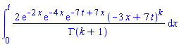 int(2*exp(-2*x)*exp(-4*x)*exp(-7*t+7*x)*(-3*x+7*t)^k/GAMMA(k+1), x = 0 .. t)