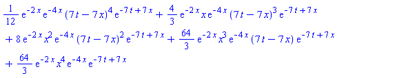 (1/12)*exp(-2*x)*exp(-4*x)*(7*t-7*x)^4*exp(-7*t+7*x)+(4/3)*exp(-2*x)*x*exp(-4*x)*(7*t-7*x)^3*exp(-7*t+7*x)+8*exp(-2*x)*x^2*exp(-4*x)*(7*t-7*x)^2*exp(-7*t+7*x)+(64/3)*exp(-2*x)*x^3*exp(-4*x)*(7*t-7*x)*exp(-7*t+7*x)+(64/3)*exp(-2*x)*x^4*exp(-4*x)*exp(-7*t+7*x)
