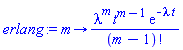 proc (m) options operator, arrow; lambda^m*t^(m-1)*exp(-lambda*t)/factorial(m-1) end proc