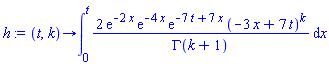 proc (t, k) options operator, arrow; int(2*exp(-2*x)*exp(-4*x)*exp(-7*t+7*x)*(-3*x+7*t)^k/GAMMA(k+1), x = 0 .. t) end proc