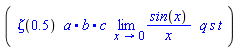 Vector[row](4, {(1) = Zeta(.5), (2) = a.b.c, (3) = limit(sin(x)/x, x = 0), (4) = q*s*t})