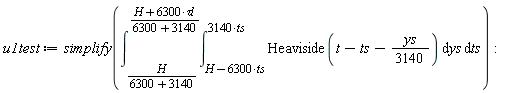 u1test := simplify(int(int(Heaviside(t-ts-(1/3140)*ys), ys = H-6300*ts .. 3140*ts), ts = H/(6300+3140) .. (H+6300*`&tau;l`)/(6300+3140))):