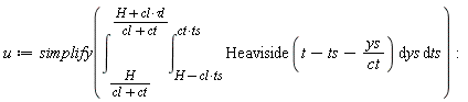u := simplify(int(int(Heaviside(t-ts-ys/ct), ys = H-cl*ts .. ct*ts), ts = H/(cl+ct) .. (H+cl*`&tau;l`)/(cl+ct))):
