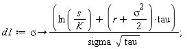 d1 := proc (sigma) options operator, arrow; (ln(s/K)+(r+(1/2)*sigma^2)*tau)/(sigma*sqrt(tau)) end proc;