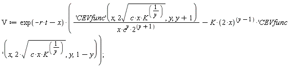 V := exp(-r*t-x)*(('CEVfunc')(x, 2*sqrt(c*x*K^(1/y)), y, y+1)/(x*c^y*2^(y+1))-K*(2*x)^(y-1)*('CEVfunc')(x, 2*sqrt(c*x*K^(1/y)), y, 1-y));