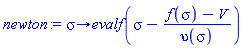 proc (sigma) options operator, arrow; evalf(sigma-(f(sigma)-V)/upsilon(sigma)) end proc
