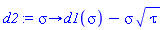 proc (sigma) options operator, arrow; d1(sigma)-sigma*sqrt(tau) end proc
