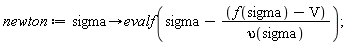 newton := proc (sigma) options operator, arrow; evalf(sigma-(f(sigma)-V)/upsilon(sigma)) end proc;