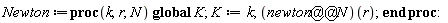 Newton := proc (k, r, N) global K; K := k; (newton@@N)(r) end proc: