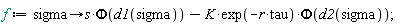 f := proc (sigma) options operator, arrow; s*Phi(d1(sigma))-K*exp(-r*tau)*Phi(d2(sigma)) end proc;