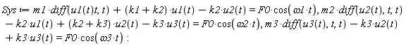 Sys := m1*(diff(u1(t)*t, t))+(k1+k2)*u1(t)-k2*u2(t) = F0*cos(omega1*t), m2*(diff(u2(t), t, t))-k2*u1(t)+(k2+k3)*u2(t)-k3*u3(t) = F0*cos(omega2*t), m3*(diff(u3(t), t, t))-k3*u2(t)+k3*u3(t) = F0*cos(omega3*t):