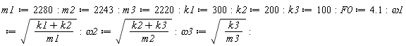 m1 := 2280; m2 := 2243; m3 := 2220; k1 := 300; k2 := 200; k3 := 100; F0 := 4.1; omega1 := sqrt((k1+k2)/m1); omega2 := sqrt((k2+k3)/m2); omega3 := sqrt(k3/m3)