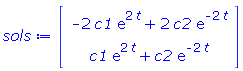 sols := Matrix(2, 1, {(1, 1) = -2*c1*exp(2*t)+2*c2*exp(-2*t), (2, 1) = c1*exp(2*t)+c2*exp(-2*t)})