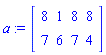 a := Matrix(2, 4, {(1, 1) = 8, (1, 2) = 1, (1, 3) = 8, (1, 4) = 8, (2, 1) = 7, (2, 2) = 6, (2, 3) = 7, (2, 4) = 4})