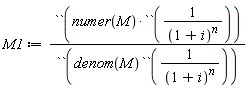 M1 := ``(numer(M)*``(1/(1+i)^n))/``(denom(M)*``(1/(1+i)^n))