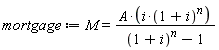 mortgage := M = A*i*(1+i)^n/((1+i)^n-1)