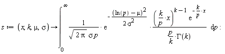 s := proc (x, k, mu, sigma) options operator, arrow; int(exp(-(1/2)*(ln(p)-mu)^2/sigma^2)*(k*x/p)^(k-1)*exp(-k*x/p)*k/(sqrt(2*Pi)*sigma*p*p*GAMMA(k)), p = 0 .. infinity) end proc: