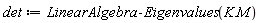 det := LinearAlgebra:-Eigenvalues(K.M)