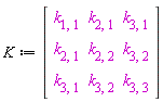 K := Matrix(3, 3, {(1, 1) = k[1, 1], (1, 2) = k[2, 1], (1, 3) = k[3, 1], (2, 1) = k[2, 1], (2, 2) = k[2, 2], (2, 3) = k[3, 2], (3, 1) = k[3, 1], (3, 2) = k[3, 2], (3, 3) = k[3, 3]})