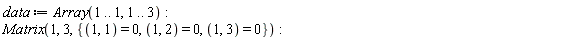 data := Array(1 .. 1, 1 .. 3); Matrix(1, 3, {(1, 1) = 0, (1, 2) = 0, (1, 3) = 0})
